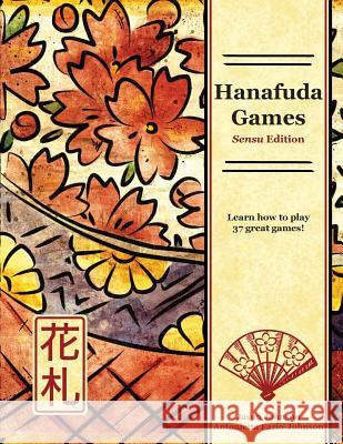 Hanafuda Games: Sensu Edition Jason Johnson Antonietta Fazio-Johnson Antonietta Fazio-Johnson 9780999280218