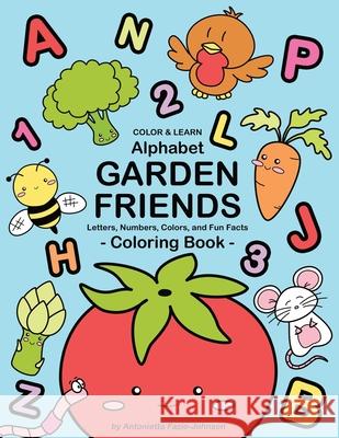 Alphabet Garden Friends: Letters, Numbers, Colors, and Fun Facts Coloring Book Antonietta Fazio-Johnson 9780999280225 Indianwolf Studios LLC