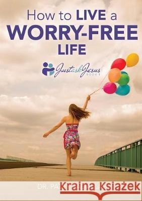 How to Live a Worry-Free Life: Just Ask Jesus Book 1 Patty Sadallah 9780999282304 Patty Sadallah