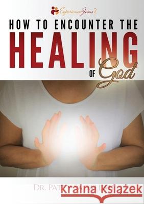 How to Encounter the HEALING of God Patty Sadallah 9780999282366