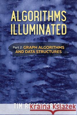 Algorithms Illuminated (Part 2): Graph Algorithms and Data Structures Tim Roughgarden   9780999282922