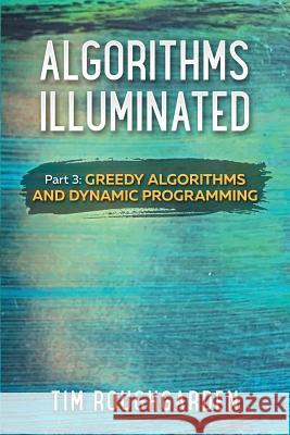Algorithms Illuminated (Part 3): Greedy Algorithms and Dynamic Programming Tim Roughgarden 9780999282946 Soundlikeyourself Publishing, LLC
