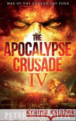 The Apocalypse Crusade 4: War of the Undead Day 4 Peter Meredith 9780999287309 Peter Meredith
