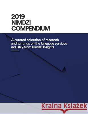 2019 Nimdzi Compendium: A curated selection of research and writings on the language services industry by Nimdzi Insights Nimdzi Insights 9780999289457 Nimdzi