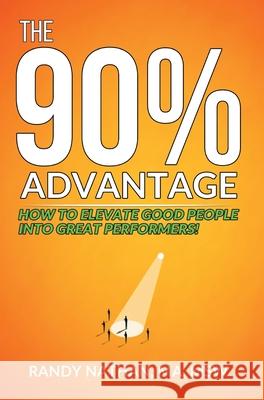 The 90% Advantage: How to Elevate Good People Into Great Performers Randy Nathan 9780999291115 Crs Pubishing