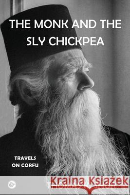 The Monk and the Sly Chickpea: Travels on Corfu Thomas K. Shor 9780999291849