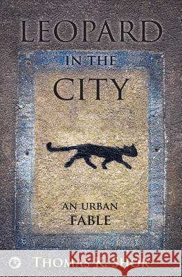 Leopard in the City: An Urban Fable Shor, Thomas K. 9780999291887 City Lion Press