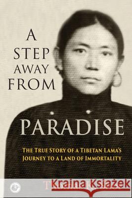 A Step Away from Paradise: The True Story of a Tibetan Lama's Journey to a Land of Immortality Thomas K. Shor Jetsunma Tenzin Palmo 9780999291894 City Lion Press
