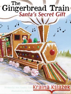 The Gingerbread Train: Santa's Secret Gift Ann Tarple Rebecca Solow Sherre' L. Demao 9780999291900 Locomotion Press LLC