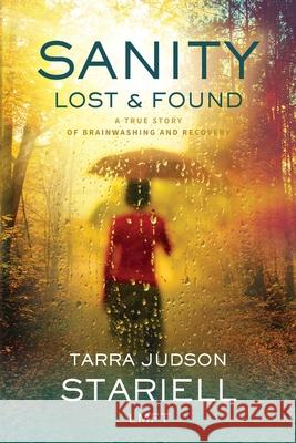 SANITY Lost & Found: A True Story of Brainwashing and Recovery Stariell, Tarra Judson 9780999295502 Stariell Inner Prizes, LLC