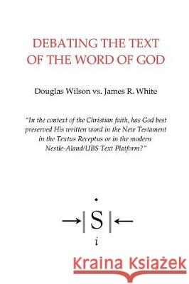 Debating the Text of the Word of God Douglas Wilson James R. White 9780999299104 Simposio LLC