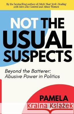 Not the Usual Suspects: Beyond the Batterer: Abusive Power in Politics Pamela Jayne 9780999300510 Powerdogpress