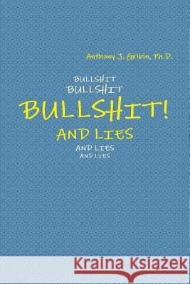 Bullshit! and Lies Anthony J. Gribin 9780999300640