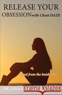 Release Your Obsession with Cheat DAZE: Heal from the Inside Out Lisa Ortigar 9780999302521 Madeira Publishing