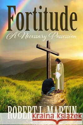 Fortitude A Necessary Possession Martin, Robert L. 9780999306208