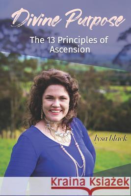 Divine Purpose: The 13 Principles of Ascension Lysa Black 9780999312506 Transcendent Publishing