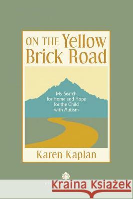 On the Yellow Brick Road: My Search for Home and Hope for the Child with Autism Karen Kaplan 9780999313503