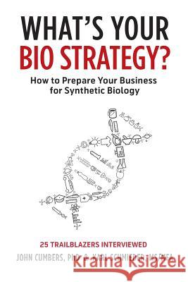 What's Your Bio Strategy?: How to Prepare Your Business for Synthetic Biology John Cumbers, Karl Schmieder 9780999313619 Pulp Bio Books