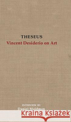 Theseus: Vincent Desiderio on Art Daniel Maidman, Vincent Desiderio 9780999315378