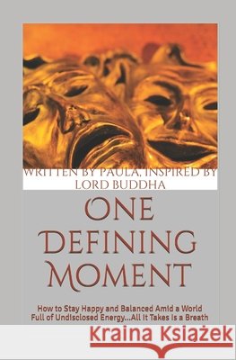 One Defining Moment: How to Stay Happy and Balanced Amid a World Full of Undisclosed Energy...All It Takes Is a Breath Written by Paul Inspire 9780999319741