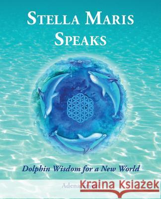 Stella Maris Speaks: Dolphin Wisdom for a New World Adena Tryon Florencia Burton 9780999321508 Adena Tryon LLC