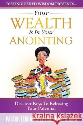 Your Wealth Is In Your Anointing: Discover Keys To Releasing Your Potential Turner, Terrance Levise 9780999323601 Well Spoken Inc.