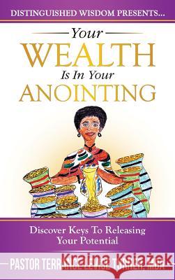 Your Wealth Is In Your Anointing: Discover Keys To Releasing Your Potential Turner, Terrance Levise 9780999323625 Well Spoken Inc.