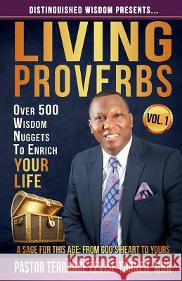 Distinguished Wisdom Presents . . . Living Proverbs-Vol.1: Over 500 Wisdom Nuggets To Enrich Your Life Turner, Terrance Levise 9780999323663 Well Spoken Inc.