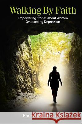 Walking By Faith: Empowering Stories About Women Overcoming Depression Turner, Rhonda 9780999325636