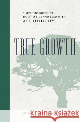 True Growth: Simple Insights on How to Live and Lead With Authenticity Magruder, Lawson W., III 9780999325803