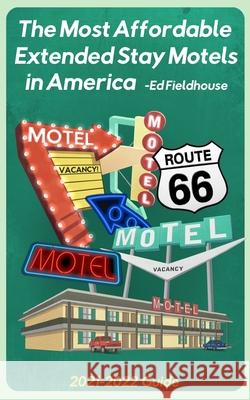 The Most Affordable Extended Stay Motels in America: 2021 - 2022 Guide Eric Zeringue Edward Fieldhouse 9780999326534