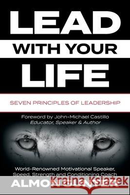 Lead With Your Life Almon W. Gunte Greg Dorsey 9780999326626 Almon Gunter Motivates Inc