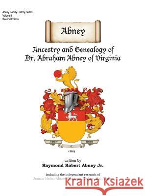 Abney: Ancestry and Genealogy of Dr. Abraham Abney of Virginia Raymond Robert Abney 9780999328224 Raymond Robert Abney Jr.