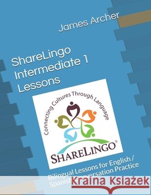 ShareLingo Intermediate 1 Lessons: Bilingual Lessons for English / Spanish Conversation Practice. James B. Arche 9780999329917 Sharelingo Press