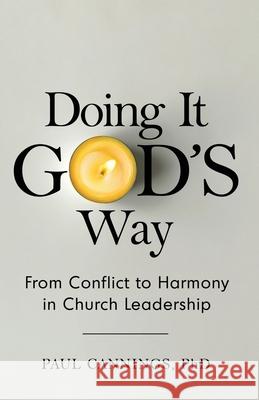 Doing it God's Way: From Conflict to Harmony in Church Leadership Paul Cannings 9780999332665 Uriel Press, a Division of Umi