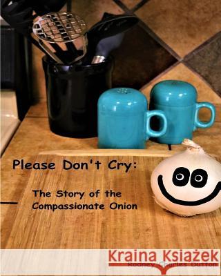 Please Don't Cry: The Story of the Compassionate Onion Rodney Charles Dutton 9780999333013 R. C. Dutton Books