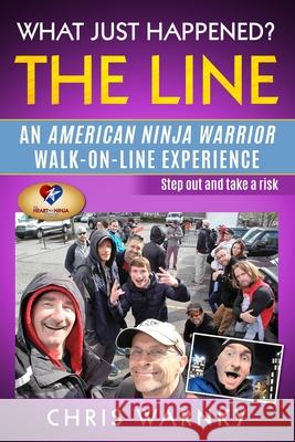 What Just Happened? The Line: An American Ninja Warrior Walk-On-Line Experience Chris E Warnky, Gwen Hoffnagle 9780999333136