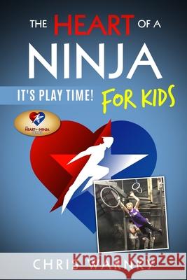 The Heart of a Ninja for Kids: It's Play Time! Chris E Warnky, Gwen Hoffnagle 9780999333150