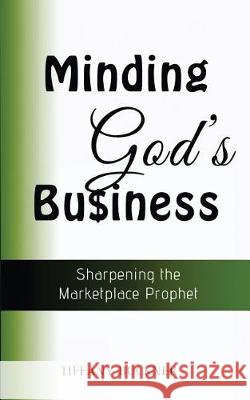 Minding God's Business: Sharpening the Marketplace Prophet Tiffany Buckner 9780999338001 Anointed Fire