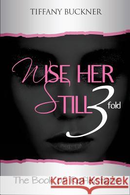 Wise Her Still Three-Fold: The Book of Reflections Tiffany Buckner 9780999338018 Anointed Fire