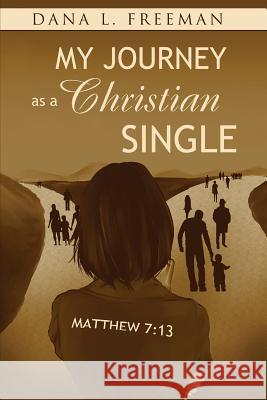 My Journey as a Christian Single Dana L. Freeman 9780999338056