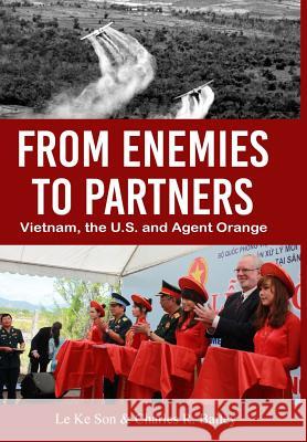 From Enemies to Partners: Vietnam, the U.S. and Agent Orange Le Ke Son Charles R. Bailey 9780999341315 G. Anton Publishing