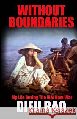 Without Boundaries: My Life During The Viet Nam War Bao, Dieu 9780999344002