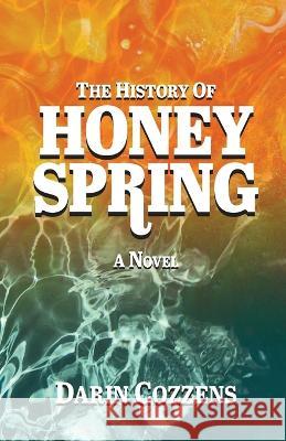 The History of Honey Spring Darin Cozzens 9780999347263 Zarahemla Books