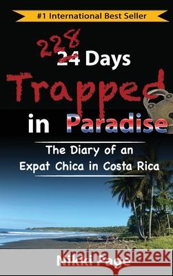 228 Days Trapped in Paradise: The Diary of an Expat Chica in Costa Rica Nikki Page Steve Page 9780999350683 Viva Purpose, Inc.