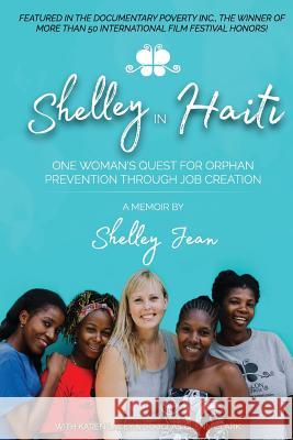 Shelley in Haiti: One Woman's Quest for Orphan Prevention Through Job Creation Shelley Jean Karen Lacey Douglas Glenn Clark 9780999353301 Shelley in Haiti