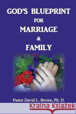 Blueprint for Marriage & Family David L Brown, MD (Professor of Medicine Cardiovascular Division Washington Univerisity School of Medicine St Louis Miss 9780999354544 Old Paths Publications, Inc