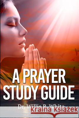 A Prayer Study Guide Willie B. White 9780999355855 Good Sheherd Writing and Publishing LLC