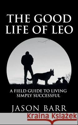 The Good Life of Leo: A Field Guide to Living Simply Successful Jason Barr 9780999357248 377 West