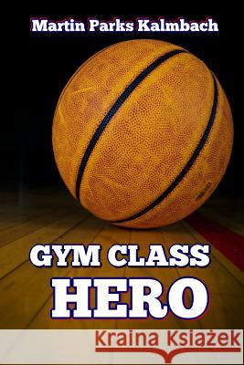 Gym Class Hero Martin Parks Kalmbach 9780999359709 Sotol Publishing